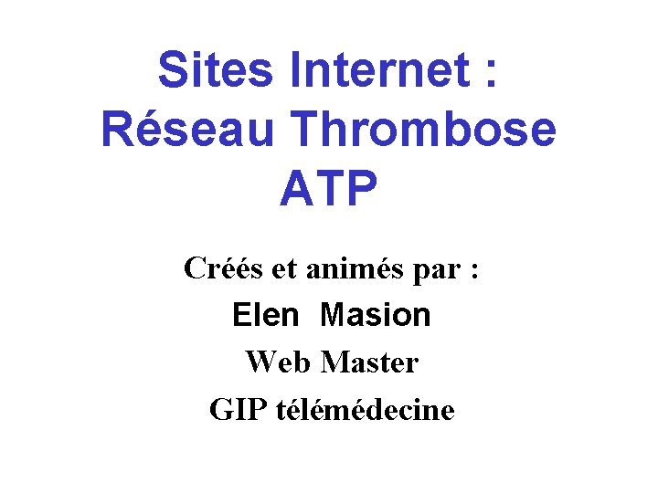 Sites Internet : Réseau Thrombose ATP Créés et animés par : Elen Masion Web