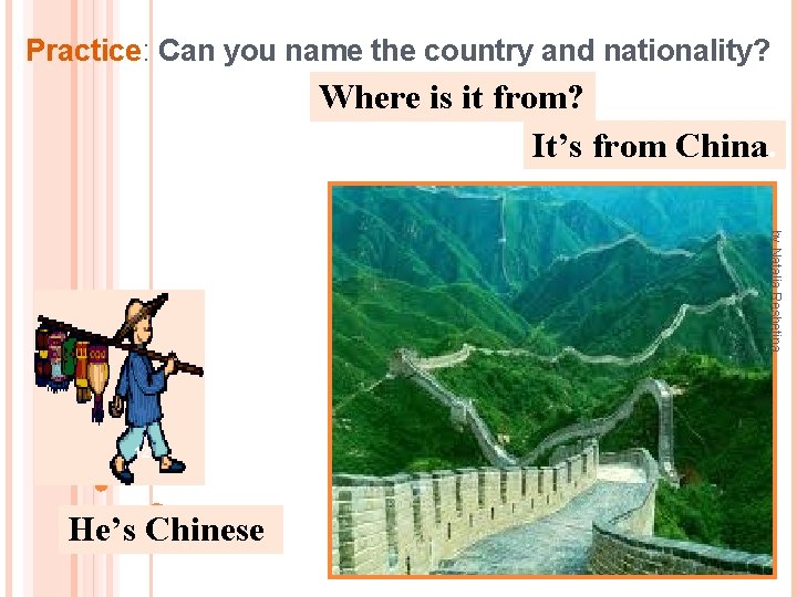 Practice: Can you name the country and nationality? Where is it from? It’s from