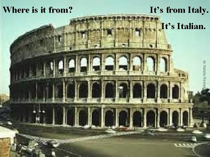 Where is it from? It’s from Italy. It’s Italian. by Natalia Reshetina 16 