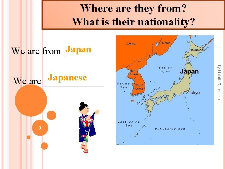 Where are they from? What is their nationality? Japan We are from _____ 3