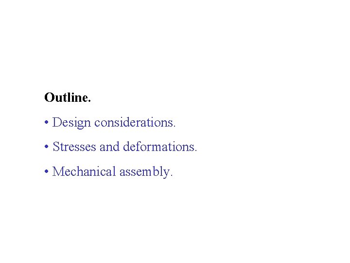 Outline. • Design considerations. • Stresses and deformations. • Mechanical assembly. 