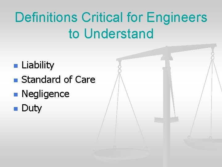 Definitions Critical for Engineers to Understand n n Liability Standard of Care Negligence Duty