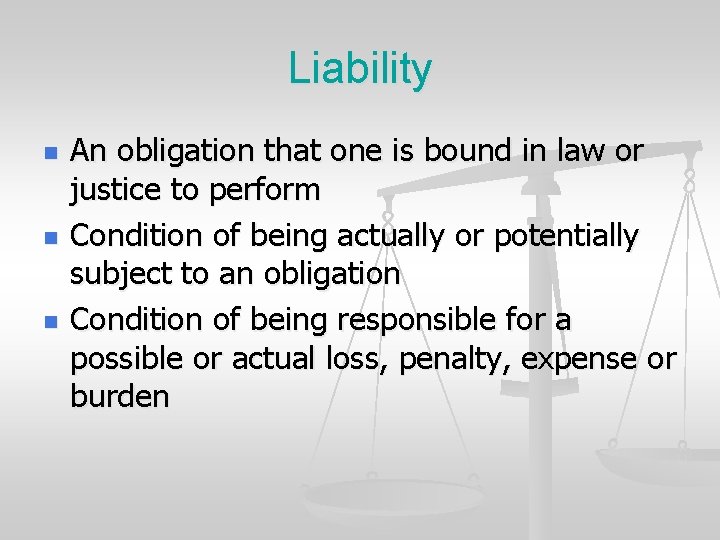 Liability n n n An obligation that one is bound in law or justice