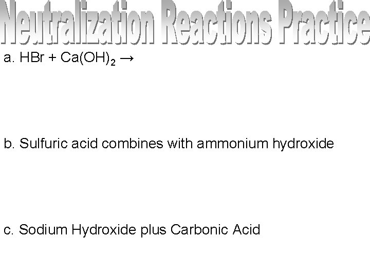 a. HBr + Ca(OH)2 → b. Sulfuric acid combines with ammonium hydroxide c. Sodium