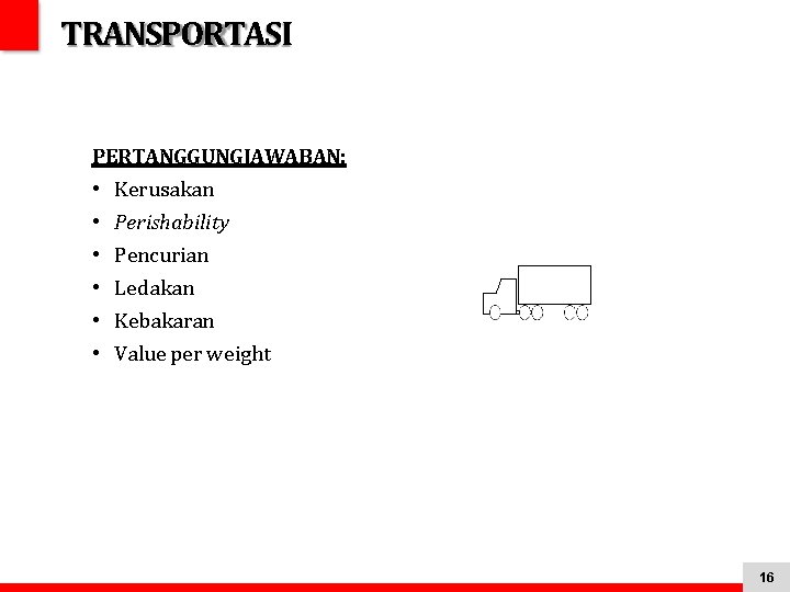 TRANSPORTASI PERTANGGUNGJAWABAN: • • • Kerusakan Perishability Pencurian Ledakan Kebakaran Value per weight 16