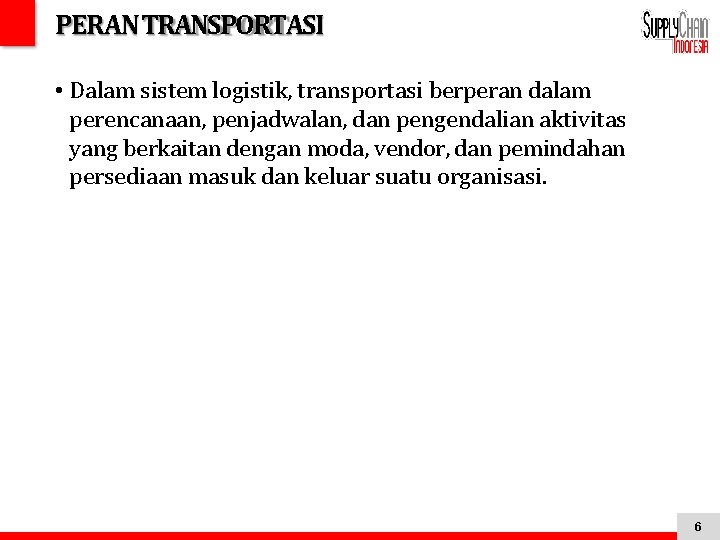 PERAN TRANSPORTASI • Dalam sistem logistik, transportasi berperan dalam perencanaan, penjadwalan, dan pengendalian aktivitas