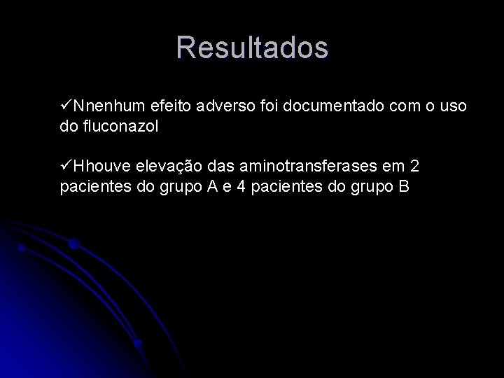 Resultados üNnenhum efeito adverso foi documentado com o uso do fluconazol üHhouve elevação das