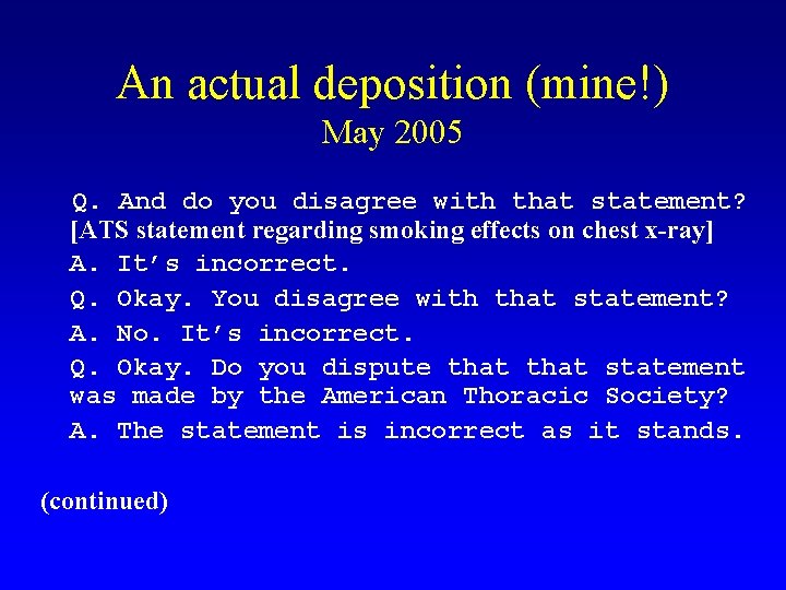 An actual deposition (mine!) May 2005 Q. And do you disagree with that statement?