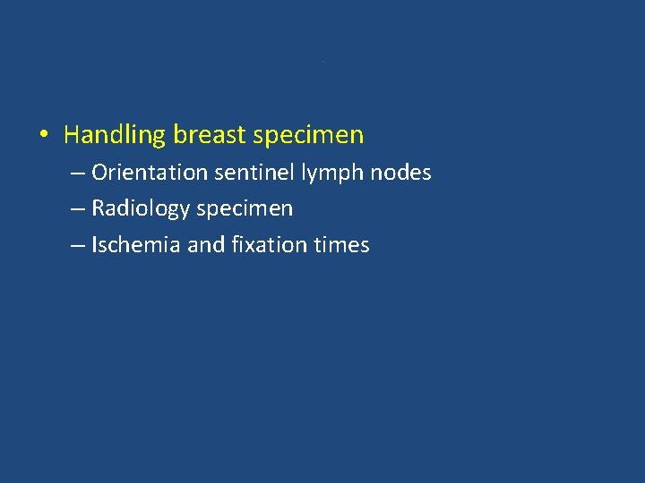 . • Handling breast specimen – Orientation sentinel lymph nodes – Radiology specimen –