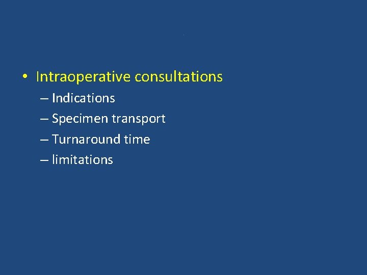 . • Intraoperative consultations – Indications – Specimen transport – Turnaround time – limitations
