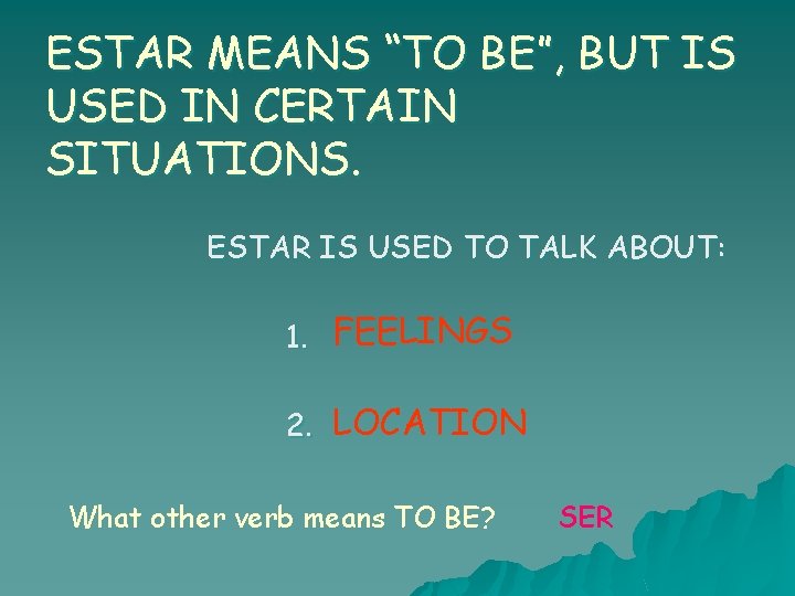 ESTAR MEANS “TO BE”, BUT IS USED IN CERTAIN SITUATIONS. ESTAR IS USED TO