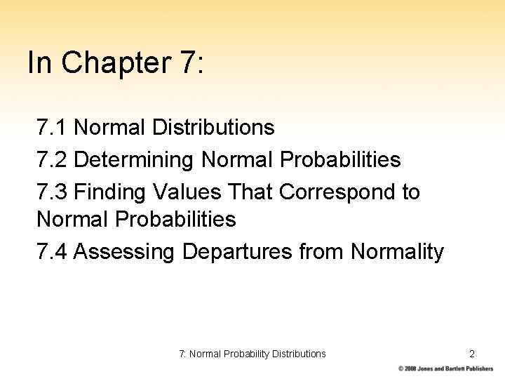 In Chapter 7: 7. 1 Normal Distributions 7. 2 Determining Normal Probabilities 7. 3