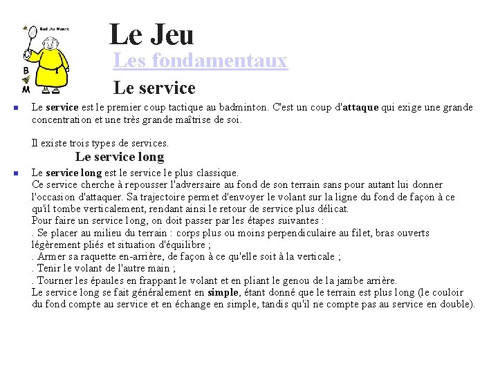 Le Jeu Les fondamentaux Le service est le premier coup tactique au badminton. C'est