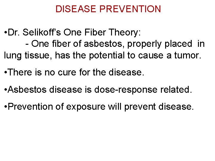 DISEASE PREVENTION • Dr. Selikoff’s One Fiber Theory: - One fiber of asbestos, properly