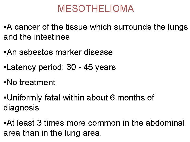 MESOTHELIOMA • A cancer of the tissue which surrounds the lungs and the intestines