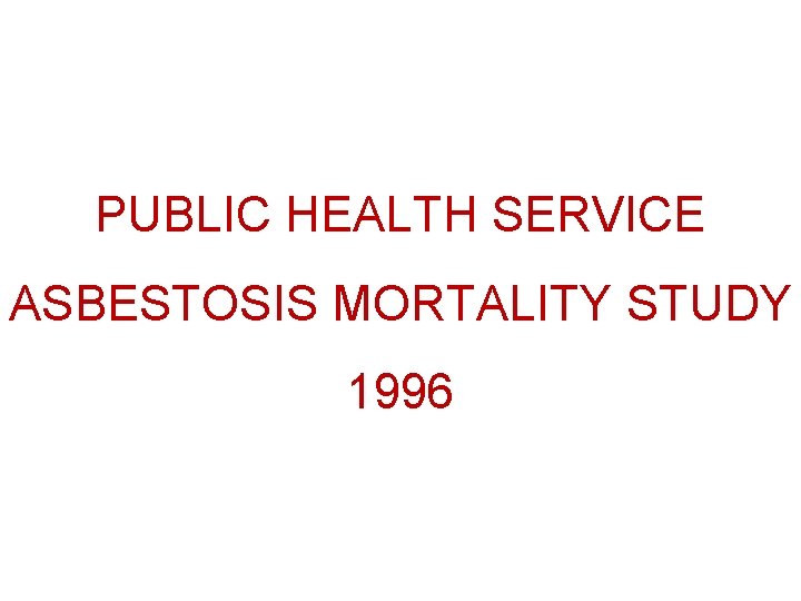 PUBLIC HEALTH SERVICE ASBESTOSIS MORTALITY STUDY 1996 