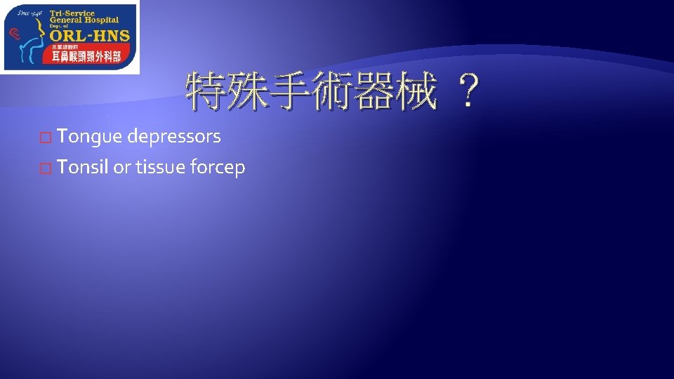 特殊手術器械 ？ � Tongue depressors � Tonsil or tissue forcep 