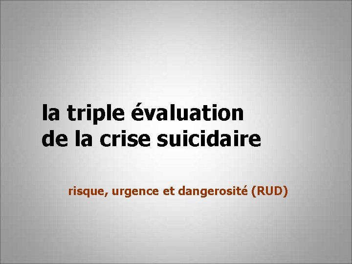 la triple évaluation de la crise suicidaire risque, urgence et dangerosité (RUD) 