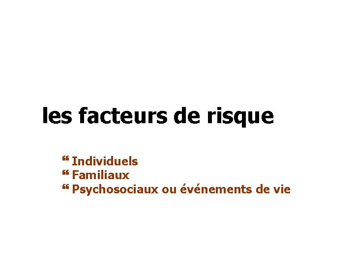les facteurs de risque Individuels Familiaux Psychosociaux ou événements de vie 
