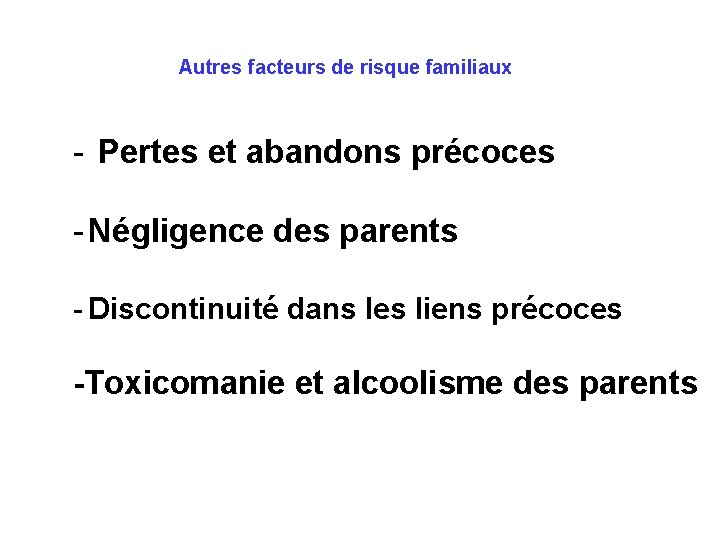 Autres facteurs de risque familiaux - Pertes et abandons précoces - Négligence des parents