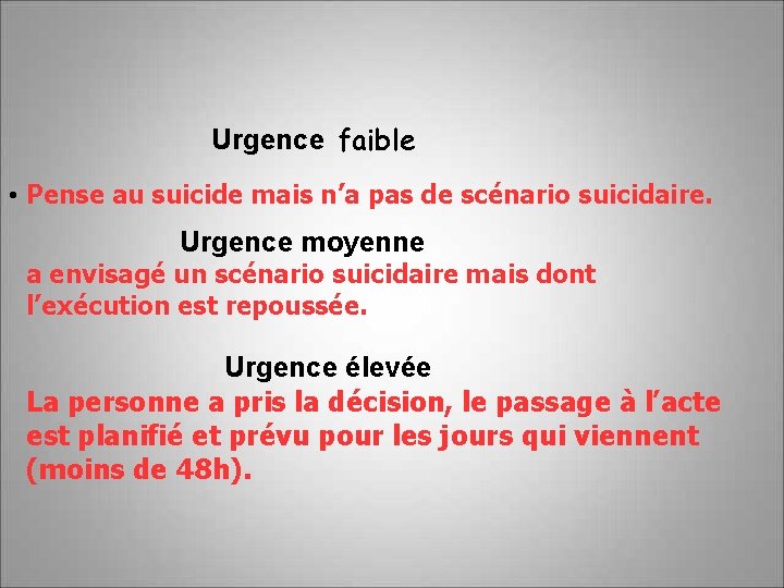 Urgence faible • Pense au suicide mais n’a pas de scénario suicidaire. Urgence moyenne