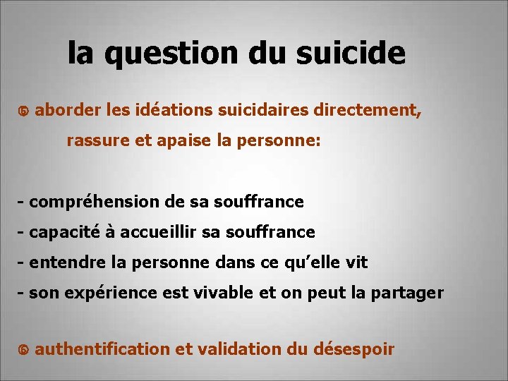 la question du suicide aborder les idéations suicidaires directement, rassure et apaise la personne: