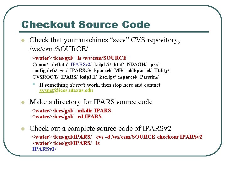 Checkout Source Code l Check that your machines “sees” CVS repository, /ws/csm/SOURCE/ <water>/ices/gxl/ ls