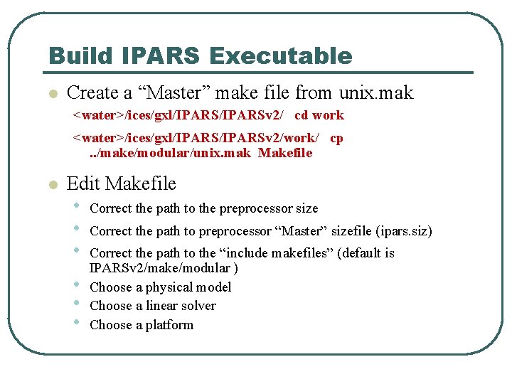 Build IPARS Executable l Create a “Master” make file from unix. mak <water>/ices/gxl/IPARSv 2/