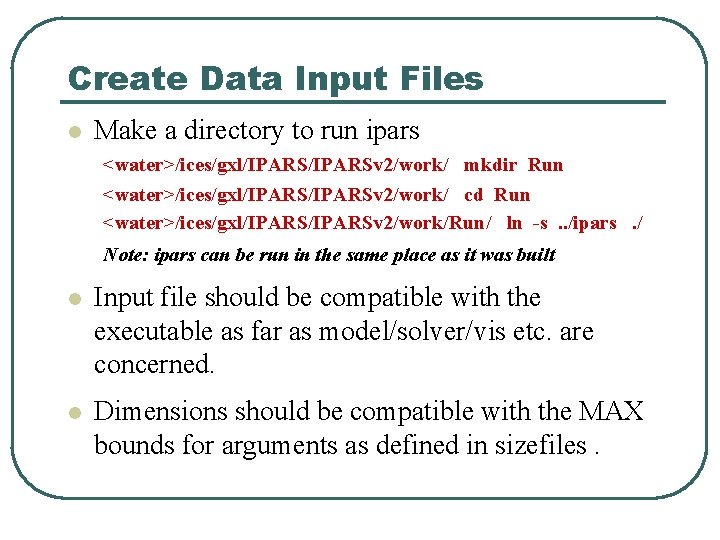 Create Data Input Files l Make a directory to run ipars <water>/ices/gxl/IPARSv 2/work/ mkdir