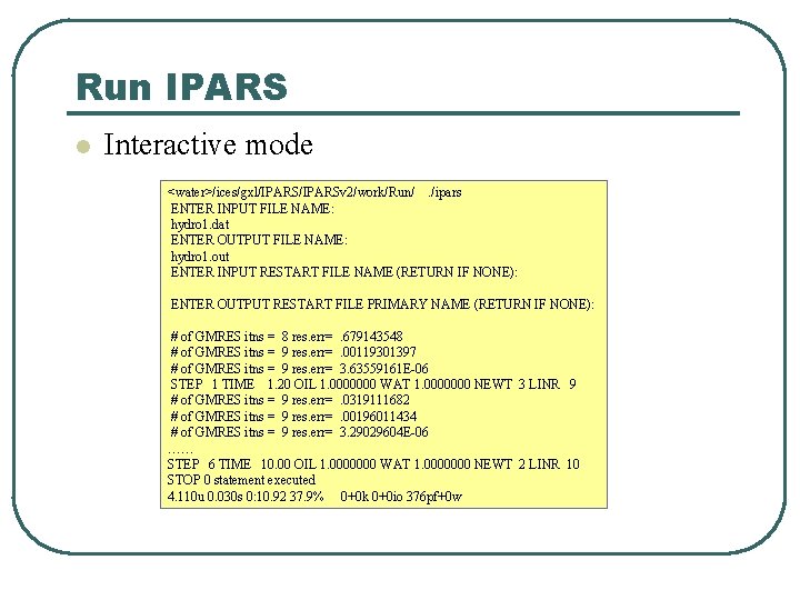 Run IPARS l Interactive mode <water>/ices/gxl/IPARSv 2/work/Run/. /ipars ENTER INPUT FILE NAME: hydro 1.