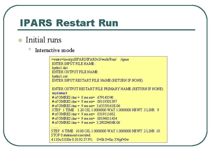 IPARS Restart Run l Initial runs • Interactive mode <water>/ices/gxl/IPARSv 2/work/Run/. /ipars ENTER INPUT