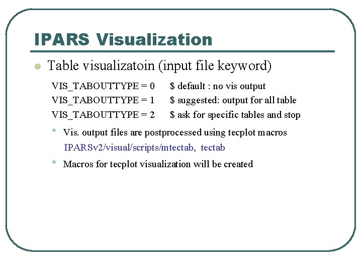 IPARS Visualization l Table visualizatoin (input file keyword) VIS_TABOUTTYPE = 0 VIS_TABOUTTYPE = 1