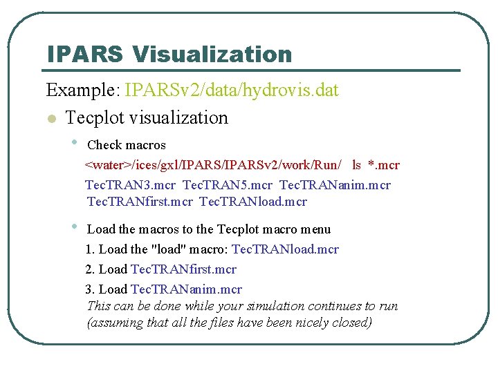 IPARS Visualization Example: IPARSv 2/data/hydrovis. dat l Tecplot visualization • Check macros <water>/ices/gxl/IPARSv 2/work/Run/