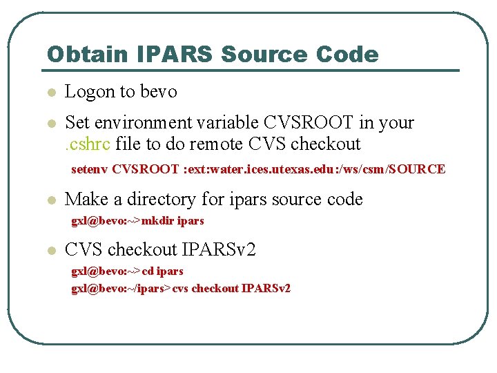 Obtain IPARS Source Code l Logon to bevo l Set environment variable CVSROOT in