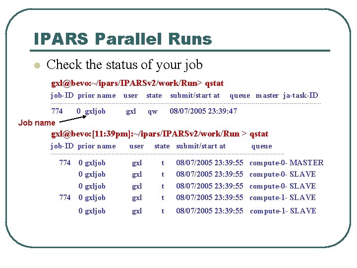 IPARS Parallel Runs l Check the status of your job gxl@bevo: ~/ipars/IPARSv 2/work/Run> qstat