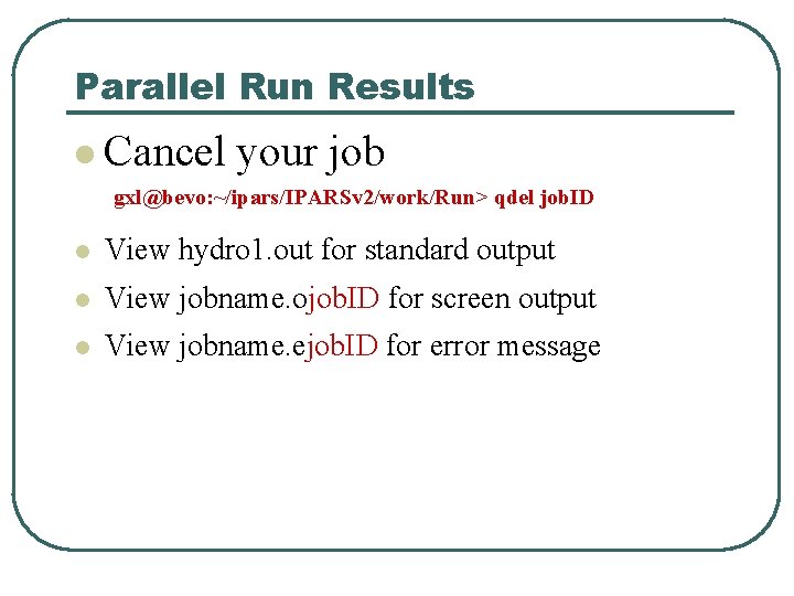Parallel Run Results l Cancel your job gxl@bevo: ~/ipars/IPARSv 2/work/Run> qdel job. ID l