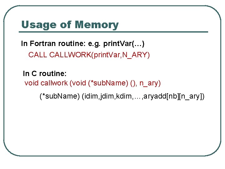 Usage of Memory In Fortran routine: e. g. print. Var(…) CALLWORK(print. Var, N_ARY) In