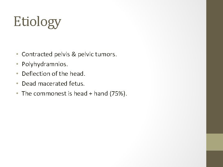 Etiology • • • Contracted pelvis & pelvic tumors. Polyhydramnios. Deflection of the head.