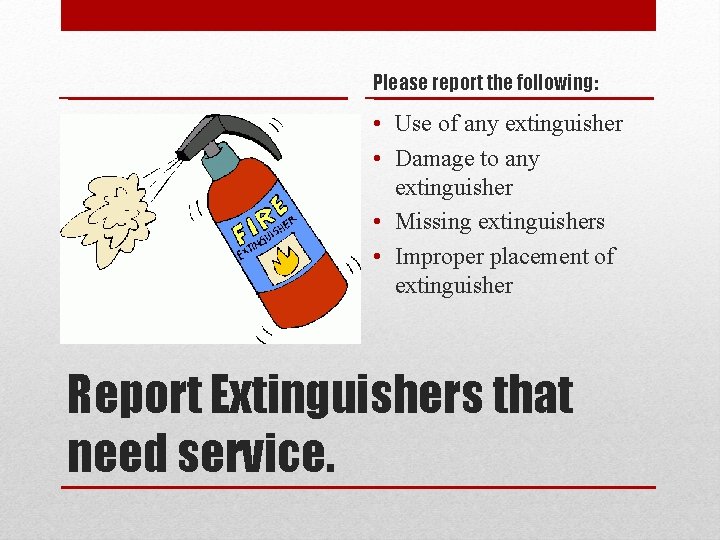 Please report the following: • Use of any extinguisher • Damage to any extinguisher