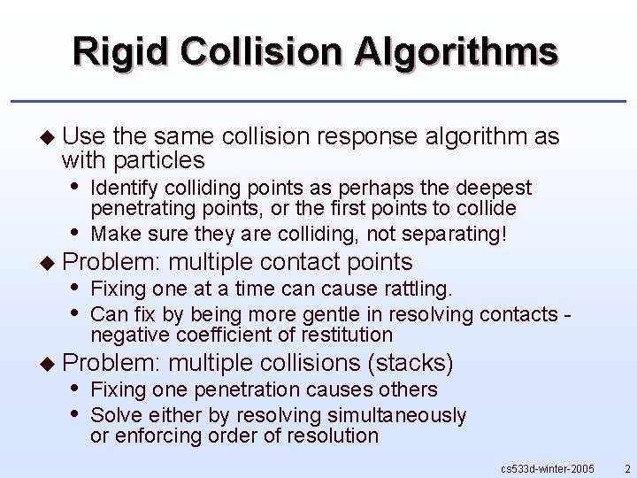 Rigid Collision Algorithms u Use the same collision response algorithm as with particles •
