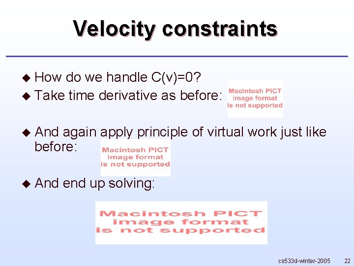 Velocity constraints u How do we handle C(v)=0? u Take time derivative as before: