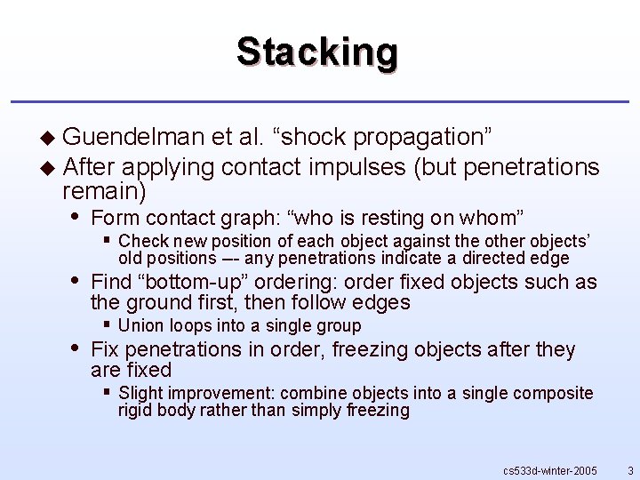 Stacking u Guendelman et al. “shock propagation” u After applying contact impulses (but penetrations