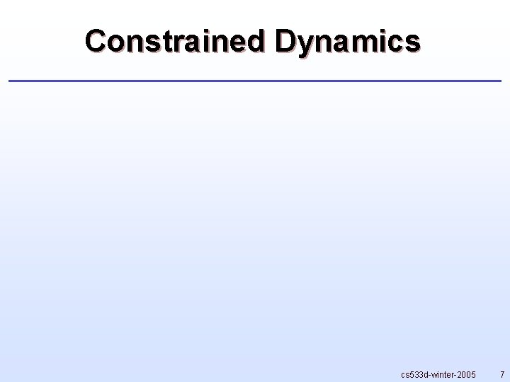 Constrained Dynamics cs 533 d-winter-2005 7 