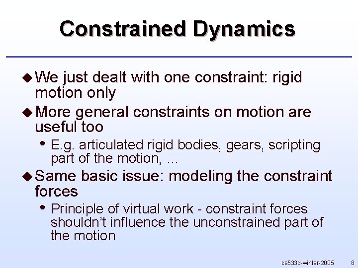 Constrained Dynamics u We just dealt with one constraint: rigid motion only u More