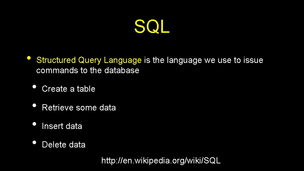 SQL • Structured Query Language is the language we use to issue commands to
