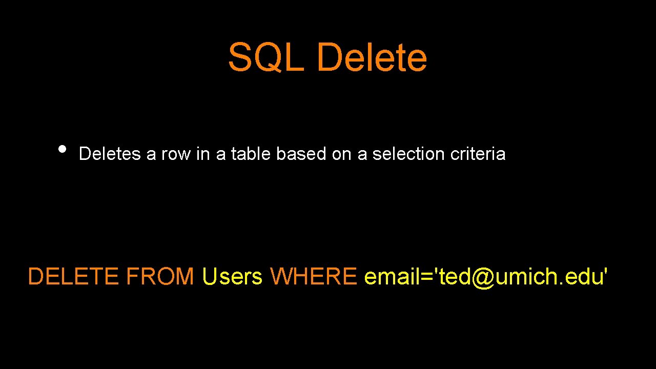 SQL Delete • Deletes a row in a table based on a selection criteria