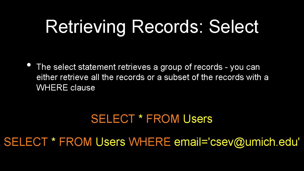 Retrieving Records: Select • The select statement retrieves a group of records - you