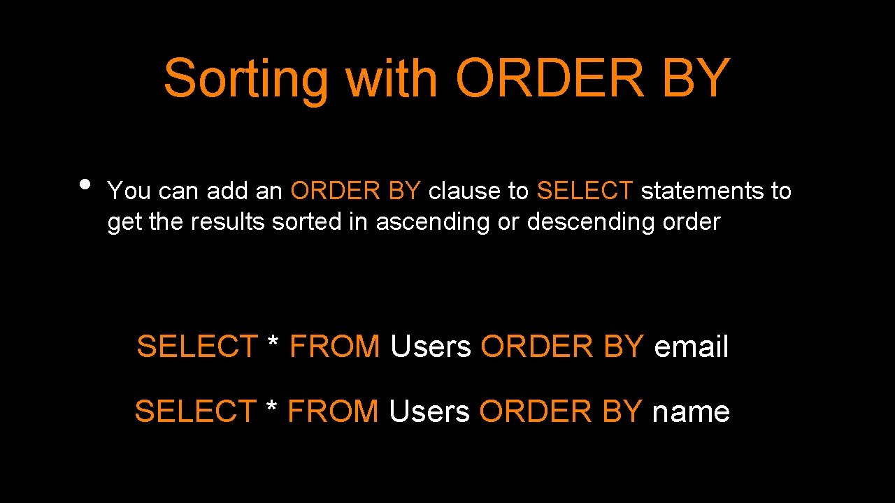 Sorting with ORDER BY • You can add an ORDER BY clause to SELECT