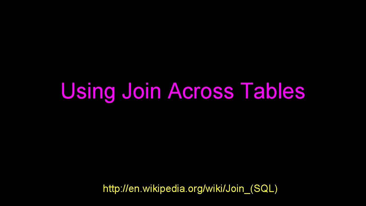 Using Join Across Tables http: //en. wikipedia. org/wiki/Join_(SQL) 