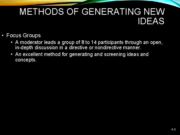 METHODS OF GENERATING NEW IDEAS • Focus Groups • A moderator leads a group